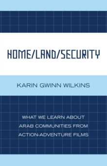 Home/Land/Security : What We Learn about Arab Communities from Action-Adventure Films