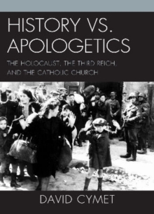 History vs. Apologetics : The Holocaust, the Third Reich, and the Catholic Church, Paperback / softback Book History vs. Apologetics : The Holocaust, the Third Reich, and the Catholic Church, Paperback / softback Book