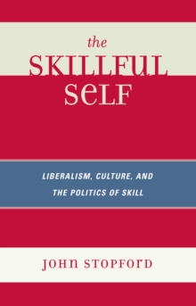 The Skillful Self : Liberalism, Culture, and the Politics of Skill