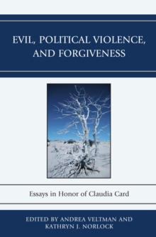 Evil, Political Violence, and Forgiveness : Essays in Honor of Claudia Card