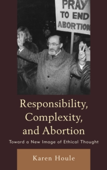 Responsibility, Complexity, and Abortion : Toward a New Image of Ethical Thought, Hardback Book Responsibility, Complexity, and Abortion : Toward a New Image of Ethical Thought, Hardback Book