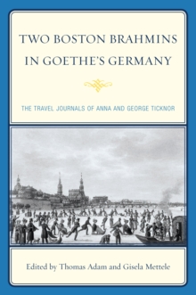 Two Boston Brahmins in Goethe's Germany : The Travel Journals of Anna and George Ticknor