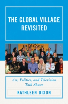 The Global Village Revisited : Art, Politics, and Television Talk Shows