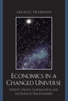 Economics in a Changed Universe : Joseph E. Stiglitz, Globalization, and the Death of 'Free Enterprise'