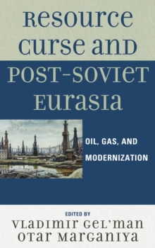 Resource Curse and Post-Soviet Eurasia : Oil, Gas, and Modernization, Paperback Book Resource Curse and Post-Soviet Eurasia : Oil, Gas, and Modernization, Paperback Book