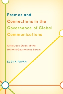 Frames and Connections in the Governance of Global Communications : A Network Study of the Internet Governance Forum, Hardback Book Frames and Connections in the Governance of Global Communications : A Network Study of the Internet Governance Forum, Hardback Book