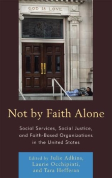 Not by Faith Alone : Social Services, Social Justice, and Faith-based Organizations in the United States, Paperback Book Not by Faith Alone : Social Services, Social Justice, and Faith-based Organizations in the United States, Paperback Book