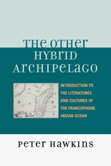 The Other Hybrid Archipelago : Introduction to the Literatures and Cultures of the Francophone Indian Ocean, EPUB eBook The Other Hybrid Archipelago : Introduction to the Literatures and Cultures of the Francophone Indian Ocean, EPUB eBook