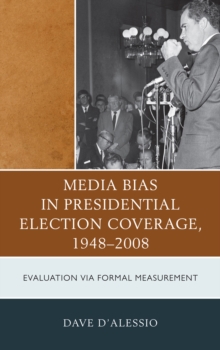 Media Bias in Presidential Election Coverage 1948-2008 : Evaluation via Formal Measurement, Paperback / softback Book Media Bias in Presidential Election Coverage 1948-2008 : Evaluation via Formal Measurement, Paperback / softback Book