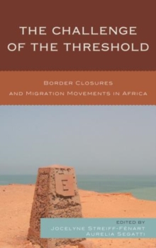 The Challenge of the Threshold : Border Closures and Migration Movements in Africa, Paperback / softback Book The Challenge of the Threshold : Border Closures and Migration Movements in Africa, Paperback / softback Book