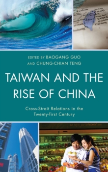 Taiwan and the Rise of China : Cross-strait Relations in the Twenty-first Century, Hardback Book Taiwan and the Rise of China : Cross-strait Relations in the Twenty-first Century, Hardback Book