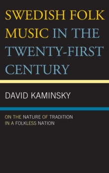 Swedish Folk Music in the Twenty-First Century : On the Nature of Tradition in a Folkless Nation, Hardback Book Swedish Folk Music in the Twenty-First Century : On the Nature of Tradition in a Folkless Nation, Hardback Book