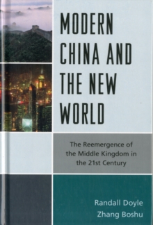 Modern China and the New World : The Reemergence of the Middle Kingdom in the 21st Century, Hardback Book Modern China and the New World : The Reemergence of the Middle Kingdom in the 21st Century, Hardback Book