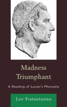 Madness Triumphant : A Reading of Lucan's Pharsalia, Hardback Book Madness Triumphant : A Reading of Lucan's Pharsalia, Hardback Book