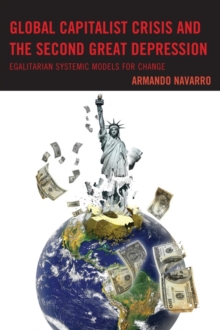 Global Capitalist Crisis and the Second Great Depression : Egalitarian Systemic Models for Change, Paperback / softback Book Global Capitalist Crisis and the Second Great Depression : Egalitarian Systemic Models for Change, Paperback / softback Book
