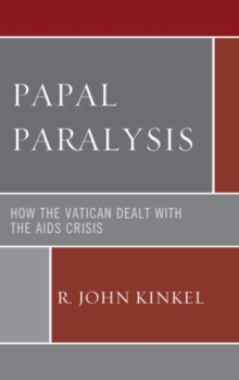 Papal Paralysis : How the Vatican Dealt with the AIDS Crisis, Hardback Book Papal Paralysis : How the Vatican Dealt with the AIDS Crisis, Hardback Book