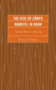 The Rise of Goenpo Namgyel in Kham : The Blind Warrior of Nyarong