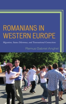 Romanians in Western Europe : Migration, Status Dilemmas, and Transnational Connections, Hardback Book Romanians in Western Europe : Migration, Status Dilemmas, and Transnational Connections, Hardback Book