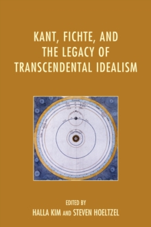 Kant, Fichte, and the Legacy of Transcendental Idealism, Hardback Book Kant, Fichte, and the Legacy of Transcendental Idealism, Hardback Book