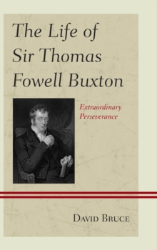 The Life of Sir Thomas Fowell Buxton : Extraordinary Perseverance, Hardback Book The Life of Sir Thomas Fowell Buxton : Extraordinary Perseverance, Hardback Book