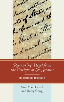 Recovering Hegel from the Critique of Leo Strauss : The Virtues of Modernity, Hardback Book Recovering Hegel from the Critique of Leo Strauss : The Virtues of Modernity, Hardback Book