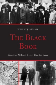 The Black Book : Woodrow Wilson's Secret Plan for Peace, Paperback / softback Book The Black Book : Woodrow Wilson's Secret Plan for Peace, Paperback / softback Book