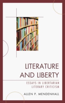 Literature and Liberty : Essays in Libertarian Literary Criticism, Hardback Book Literature and Liberty : Essays in Libertarian Literary Criticism, Hardback Book