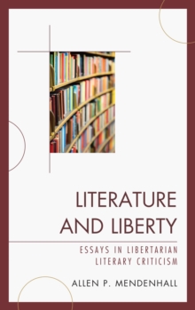 Literature and Liberty : Essays in Libertarian Literary Criticism, EPUB eBook Literature and Liberty : Essays in Libertarian Literary Criticism, EPUB eBook