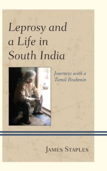 Leprosy and a Life in South India : Journeys with a Tamil Brahmin, Hardback Book Leprosy and a Life in South India : Journeys with a Tamil Brahmin, Hardback Book