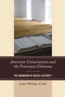 American Unitarianism and the Protestant Dilemma : The Conundrum of Biblical Authority, Hardback Book American Unitarianism and the Protestant Dilemma : The Conundrum of Biblical Authority, Hardback Book