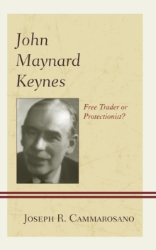 John Maynard Keynes : Free Trader or Protectionist?, Hardback Book John Maynard Keynes : Free Trader or Protectionist?, Hardback Book