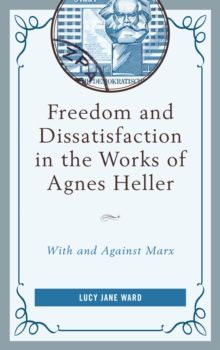 Freedom and Dissatisfaction in the Works of Agnes Heller : With and against Marx, Hardback Book Freedom and Dissatisfaction in the Works of Agnes Heller : With and against Marx, Hardback Book