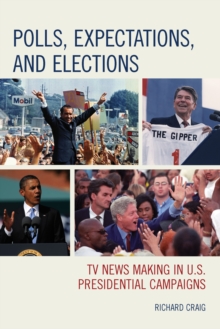 Polls, Expectations, and Elections : TV News Making in U.S. Presidential Campaigns, Hardback Book Polls, Expectations, and Elections : TV News Making in U.S. Presidential Campaigns, Hardback Book