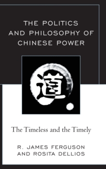 The Politics and Philosophy of Chinese Power : The Timeless and the Timely, Hardback Book The Politics and Philosophy of Chinese Power : The Timeless and the Timely, Hardback Book