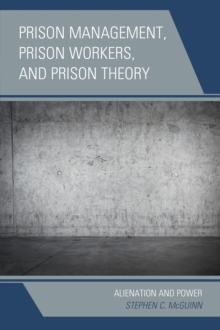 Prison Management, Prison Workers, and Prison Theory : Alienation and Power, Paperback / softback Book Prison Management, Prison Workers, and Prison Theory : Alienation and Power, Paperback / softback Book
