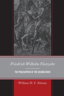 Friedrich Wilhelm Nietzsche : The Philosopher of the Second Reich, Paperback / softback Book Friedrich Wilhelm Nietzsche : The Philosopher of the Second Reich, Paperback / softback Book
