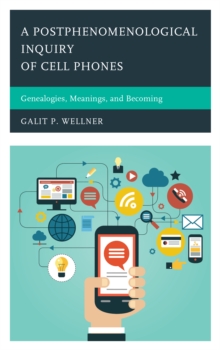 A Postphenomenological Inquiry of Cell Phones : Genealogies, Meanings, and Becoming, Hardback Book A Postphenomenological Inquiry of Cell Phones : Genealogies, Meanings, and Becoming, Hardback Book