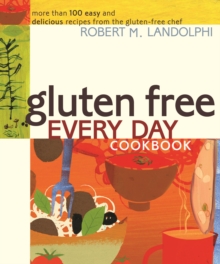 Gluten Free Every Day Cookbook : More than 100 Easy and Delicious Recipes from the Gluten-Free Chef