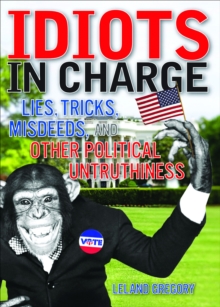 Idiots in Charge : Lies, Trick, Misdeeds, and Other Political Untruthiness