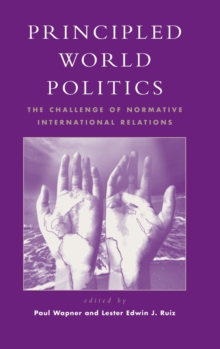 Principled World Politics : The Challenge of Normative International Relations, Hardback Book Principled World Politics : The Challenge of Normative International Relations, Hardback Book