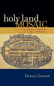 Holy Land Mosaic : Stories of Cooperation and Coexistence between Israelis and Palestinians