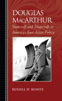 Douglas MacArthur : Statecraft and Stagecraft in America's East Asian Policy, Paperback / softback Book Douglas MacArthur : Statecraft and Stagecraft in America's East Asian Policy, Paperback / softback Book