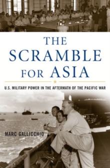 The Scramble for Asia : U.S. Military Power in the Aftermath of the Pacific War, Paperback / softback Book The Scramble for Asia : U.S. Military Power in the Aftermath of the Pacific War, Paperback / softback Book