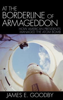 At the Borderline of Armageddon : How American Presidents Managed the Atom Bomb, Hardback Book At the Borderline of Armageddon : How American Presidents Managed the Atom Bomb, Hardback Book
