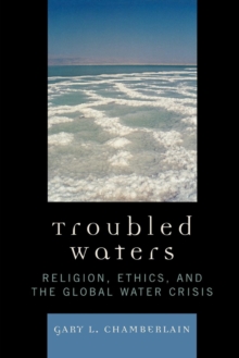 Troubled Waters : Religion, Ethics, And The Global Water Crisis