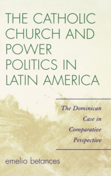 The Catholic Church and Power Politics in Latin America : The Dominican Case in Comparative Perspective