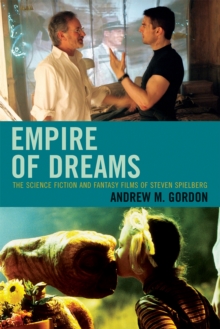 Empire of Dreams : The Science Fiction and Fantasy Films of Steven Spielberg, Paperback / softback Book Empire of Dreams : The Science Fiction and Fantasy Films of Steven Spielberg, Paperback / softback Book