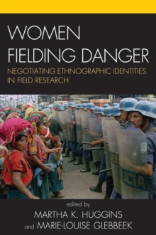 Women Fielding Danger : Negotiating Ethnographic Identities in Field Research