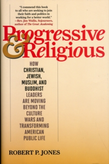Progressive & Religious : How Christian, Jewish, Muslim, and Buddhist Leaders are Moving Beyond Partisan Politics and Transforming American Public Life, Hardback Book Progressive & Religious : How Christian, Jewish, Muslim, and Buddhist Leaders are Moving Beyond Partisan Politics and Transforming American Public Life, Hardback Book