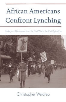 African Americans Confront Lynching : Strategies of Resistance from the Civil War to the Civil Rights Era